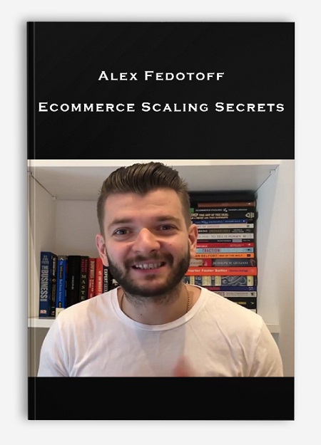 Alex Fedotoff - Ecommerce Scaling Secrets