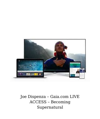 Joe Dispenza – Gaia.com LIVE ACCESS – Becoming Supernatural