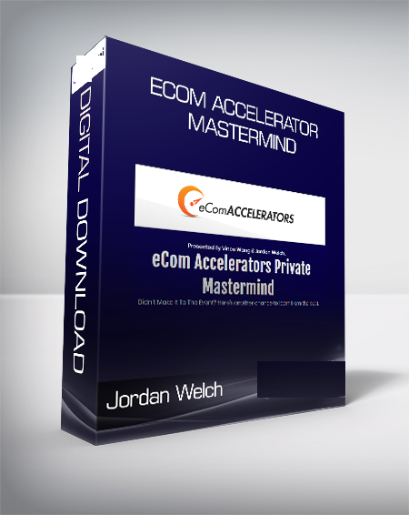 Vince Wang & Jordan Welch - eCom Accelerators Private Mastermind Replays