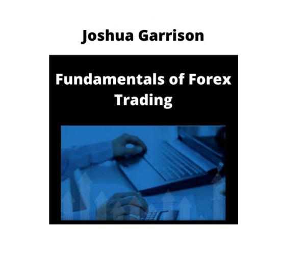 Joshua Garrison - Fundamentals Of Forex Trading