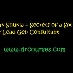Deepak Shukla – Secrets of a Six Figure Lead Gen Consultant