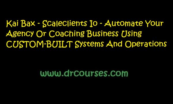 Kai Bax - Scaleclients Io - Automate Your Agency Or Coaching Business Using CUSTOM-BUILT Systems And Operations