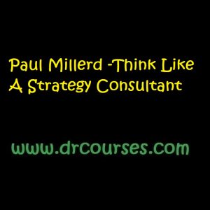 Paul Millerd -Think Like A Strategy Consultant