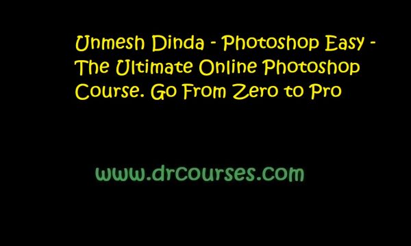 Unmesh Dinda - Photoshop Easy - The Ultimate Online Photoshop Course. Go From Zero to Pro