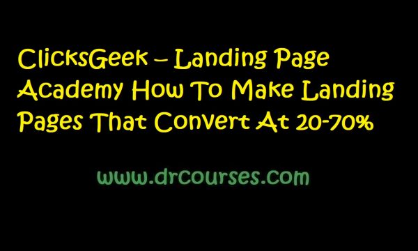 ClicksGeek – Landing Page Academy How To Make Landing Pages That Convert At 20-70% d