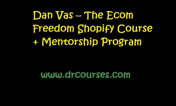 Dan Vas – The Ecom Freedom Shopify Course + Mentorship Program