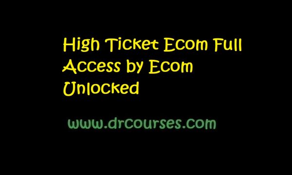 High Ticket Ecom Full Access by Ecom Unlocked