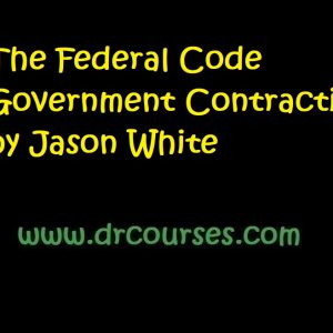 The Federal Code Government Contracting by Jason White