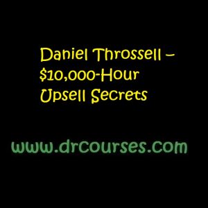 Daniel Throssell – $10,000-Hour Upsell Secrets